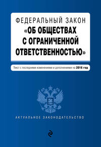Федеральный закон &quot;Об обществах с ограниченной ответственностью&quot; : текст с посл. изменениями и дополнениями на 2016 год