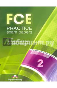FCE Practice Exam Papers 2. For the Cambridge English First FCE / FCE (fs) Examination (REVISED)