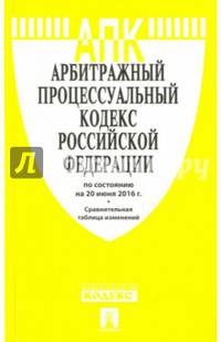 Арбитражный процессуальный кодекс РФ по сост. на 20.06.16 с таблицей изменений.-М.:Проспект,2016.