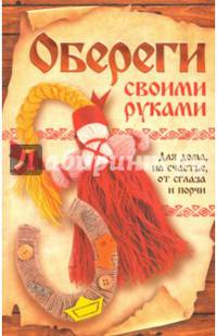 Обереги своими руками. Для дома, на счастье, от сглаза и порчи
