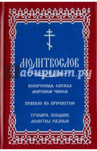 Молитвослов. Воскресная служба мирским чином. Правило ко причастию. Тропари. Кондаки. Молитвы разные