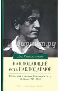 Наблюдающий есть наблюдаемое. Собрание текстов Кришнамурти. Том 4: Беседы 1945-1948