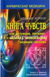 Книга чувств или интуиция, питание, иммунитет, вегетативная нервная система. Трактат о причинах возникновения болезней