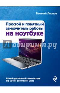 Простой и понятный самоучитель работы на ноутбуке. 2-е издание