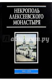 Некрополь Алексеевского монастыря. 1841-1924. Словарь-справочник
