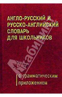 Англо-русский и русско-английский словарь для школьников с грамматическим приложением