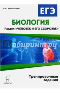 Биология. ЕГЭ. Раздел 'Человек и его здоровье'. Тренировочные задания. /Кириленко.