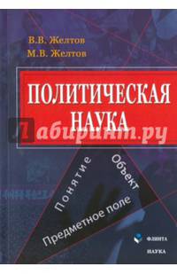 Политическая наука: понятие, объект, предметное поле: монография. Желтов В.В.