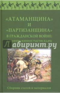"Атаманщина" и "партизанщина" в Гражданской войне: идеология, военное участие, кадры. Сборник статей