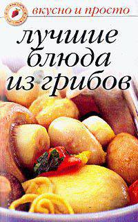 Вкусно и просто.Лучшие блюда из грибов