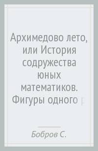 Архимедово лето, или История содружества юных математиков. Фигуры одного росчерка, лабиринты и т.д.