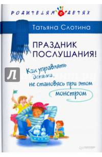 Праздник послушания! Как управлять детьми, не становясь при этом монстром