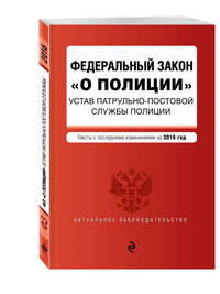 Федеральный закон &quot;О полиции&quot;. Устав патрульно-постовой службы полиции. Тексты с самыми посл. изм. на 2016 год