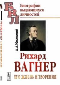 Рихард Вагнер. Его жизнь и творения
