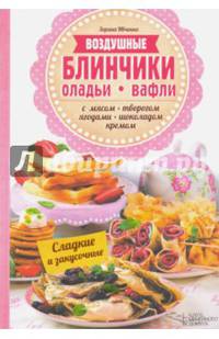 Воздушные блинчики, оладьи, вафли. С мясом, творогом, ягодами, шоколадом, кремом