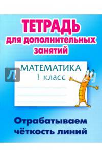Математика. 1 класс. Отрабатываем четкость линий. Тетрадь для дополнительных занятий