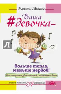 Ваша девочка - больше тепла, меньше нервов! Как получать удовольствие, воспитывая дочь