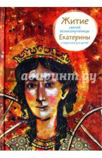Житие святой великомученицы Екатерины в пересказе для детей