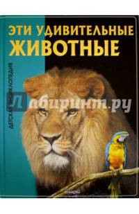 Эти удивительные животные. Детская энциклопедия