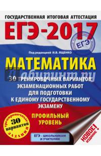 ЕГЭ-2017. Математика (60х84/8) 30 тренировочных вариантов экзаменационных работ для подготовки к ЕГЭ. Профильный уровень