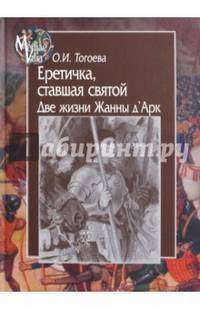 Еретичка, ставшая святой. Две жизни Жанны д'Арк
