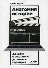 Анатомия истории: 22 шага к созданию успешного сценария