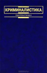 Криминалистика: Учебник / Под ред. Е.П. Ищенко, В.И. Комиссарова. - (Institutiones),