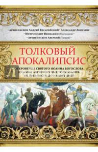 Толковый Апокалипсис. Откровение святого Иоанна Богослова и самые авторитетные толкования от древн