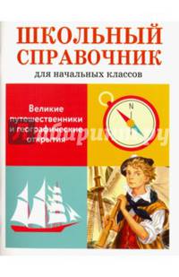 Великие путешественники и географические открытия. Школьный справочник для начальных классов