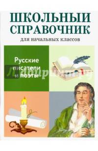 Русские писатели и поэты. Школьный справочник для начальных классов