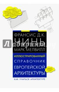 Иллюстрированный справочник европейской архитектуры. Как учиться архитектуре. Франсис Д.К. Чинь, Марк Мелвилл