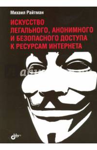 Искусство легального, анонимного и безопасного доступа к ресурсам Интернета