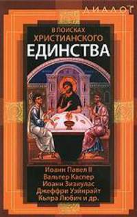 В поисках христианского единства. Иоанн Павел II, Вальтер Каспер, Иоанн Эизиулас, Джефри Уэйнрайт, Кьяра Любич и др.