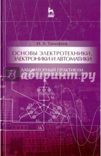 Основы электротехники, электроники и автоматики. Лабораторный практикум. Учебное пособие