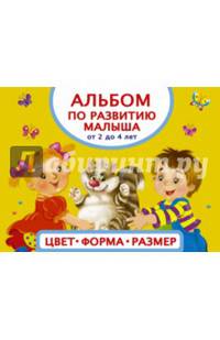 Альбом по развитию малыша. Цвета, форма, размер. От 2 до 4 лет