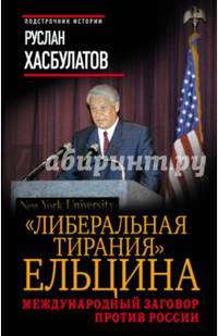 &quot;Либеральная тирания&quot; Ельцина. Международный заговор против России