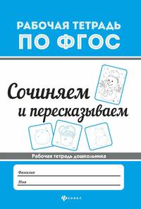 Сочиняем и пересказываем. Рабочая тетрадь