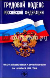 Трудовой кодекс Российской Федерации. Текст с изменениями и дополнениями на 10 января 2017 г.