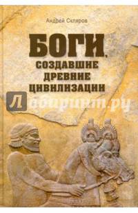 Боги, создавшие древние цивилизации