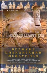Великие цивилизации Междуречья. Древняя Месопотамия: царства Шумер, Аккад, Вавилония и Ассирия. 2700-100 гг. до н.э.