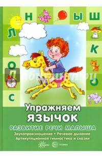 Развитие речи малыша. Упражняем язычок. Звукопроизношение, речевое дыхание, артикуляция и сказки