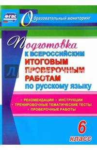 Подготовка к Всероссийским итоговым проверочным работам по русскому языку. 6 класс. Рекомендации, проверочные работы, тренировочные тематические тесты, инструкции. ФГОС