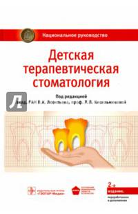 Национальное руководство. Детская терапевтическая стоматология. 2-е изд., перераб. и доп. (Серия «Национальные руководства»)