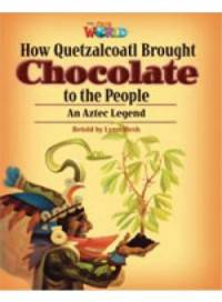 Our World Readers: How Quetzalcoatl Brought Chocolate to the People: British English