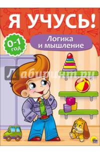 Я УЧУСЬ! ДЛЯ ДЕТЕЙ ОТ 0 ДО 1 ГОДА. ЛОГИКА И МЫШЛЕНИЕ
