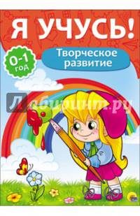 Я Учусь! Для Детей От 0 До 1 Года. Творческое Развитие