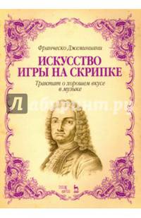 Искусство игры на скрипке. Трактат о хорошем вкусе в музыке. Учебное пособие