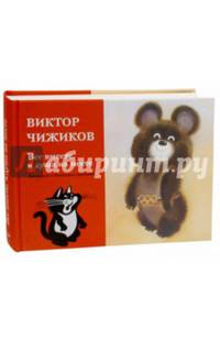 Виктор Чижиков. Все вместе, и душа на месте. Материалы к биографии художника