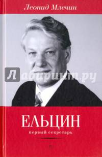 Ельцин. Первый секретарь / Леонид Млечин