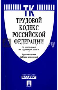 Трудовой кодекс РФ по сост. на 01.12.16. с таблицей изменений.-М.:Проспект,2016.